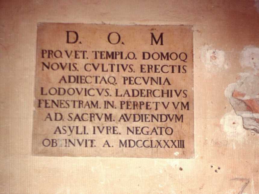 The stone that records that in that place there used to be a window which has since been walled over, and the the Palazzo Laderchi looked out over the church of St. Stefano, constructed by Ludovico 10/III. “Deo Optimo Maximo Ludovico Laderchi having upraised his own dwelling at the site of the old temple that he reconstructed at great expense more richly adorned, obtained in the year 1783 [the right] to open the window and assist from there in the perpetual sacred offices, the right to open his threshold having been denied.”